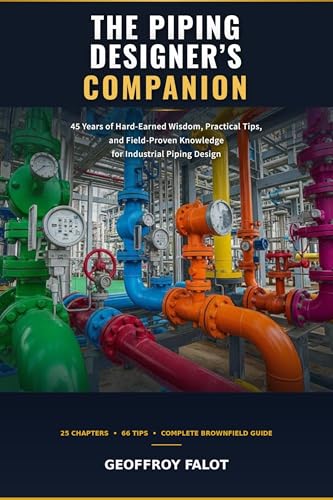 The Piping Designer's Companion: 45 Years of Hard-Earned Wisdom, Practical Tips, and Field-Proven Knowledge for Industrial Piping Design (English Edition)
