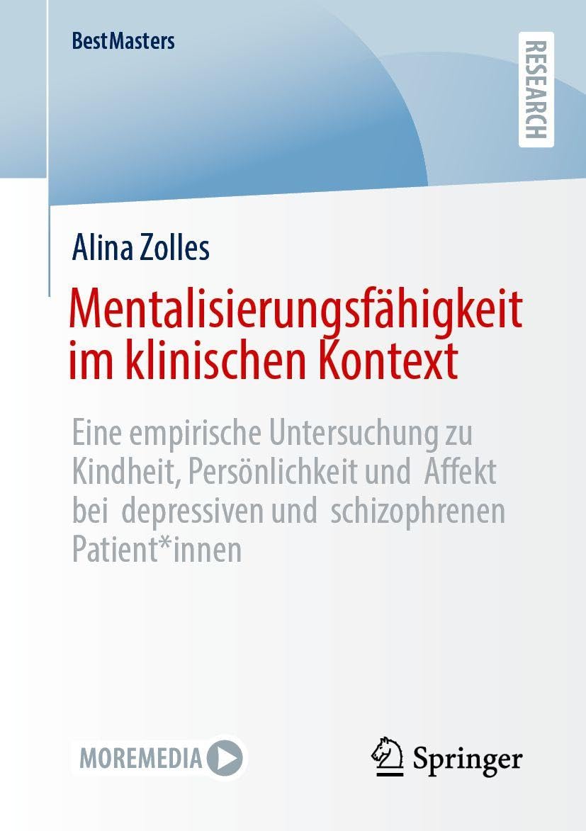 Mentalisierungsfähigkeit im klinischen Kontext: Eine empirische Untersuchung zu Kindheit, Persönlichkeit und Affekt bei depressiven und schizophrenen Patient*innen (BestMasters)