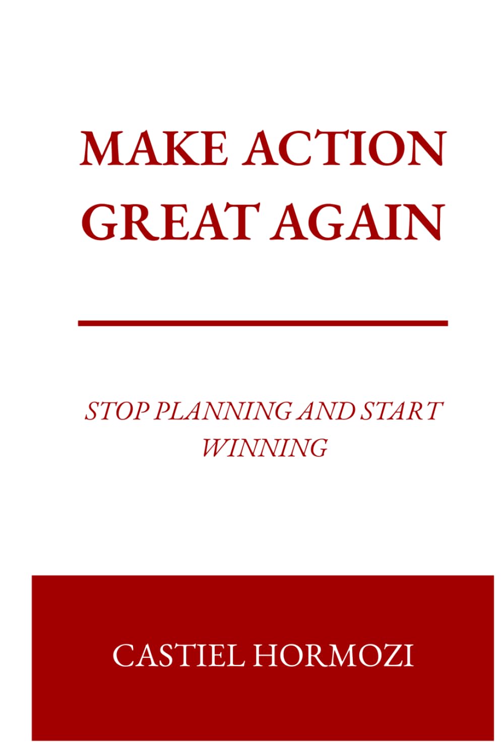 Make Action Great Again: Stop Planning and Start Winning