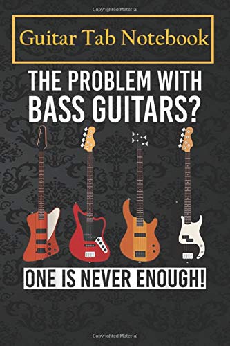 Guitar Notebook Journal: Problem With Bass Guitars One Is Never Enough Bass Guitar -Z12Pd 105 Pages Blank Sheet Music For Guitar With Chord Boxes, Staff, TAB and Lyric