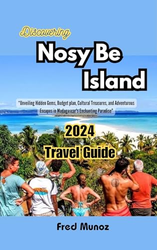 Discovering Nosy Be Island 2024 Travel guide : “Unveiling Hidden Gems, Budget plan, Cultural Treasures, and Adventurous Escapes in Madagascar's Enchanting Paradise
