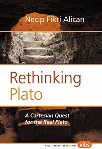 Rethinking Plato: A Cartesian Quest for the Real Plato (Value Inquiry, 251)