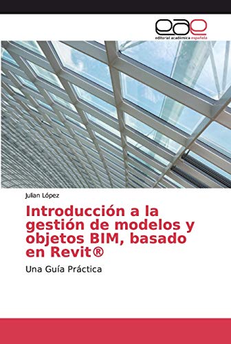 Introducción a la gestión de modelos y objetos BIM, basado en Revit®: Una Guía Práctica