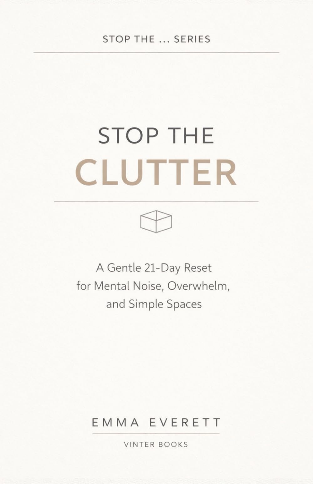 Stop the Clutter: A Gentle 21-Day Reset for Mental Noise, Overwhelm, and Simple Spaces