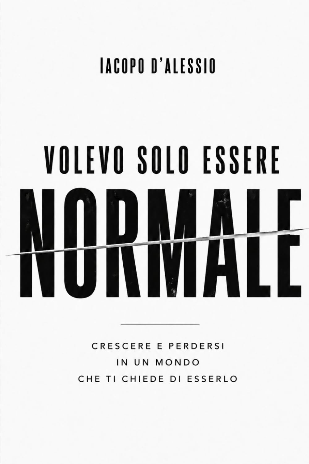 Volevo solo essere Normale: Crescere e perdersi in un mondo che ti chiede di esserlo