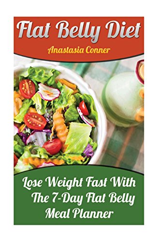 Flat Belly Diet: Lose Weight Fast With The 7-Day Flat Belly Meal Planner