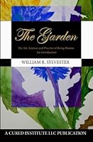 The Garden: An Introduction to the Art, Science, and Practice of Being Human 1470090872 Book Cover