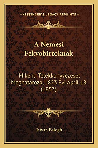 A Nemesi Fekvobirtoknak: Mikenti Telekkonyvezeset Meghatarozo, 1853 Evi April 18 (1853) (Hungarian Edition)