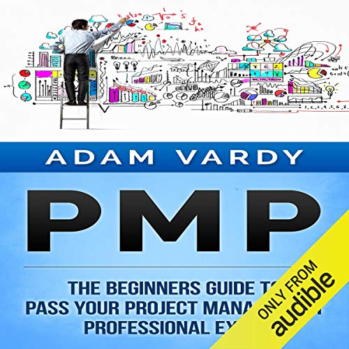 PMP: The Beginners Guide to Pass Your Project Management Professional Exam PMP: The Beginners Guide to Pass Your Project Management Professional Exam