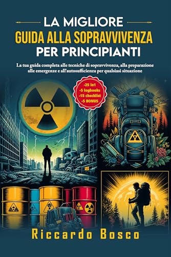 La miglior guida per la sopravvivenza per principianti: La tua guida completa alle abilità di sopravvivenza, alla preparazione alle emergenze e autosufficienza per ogni situazione