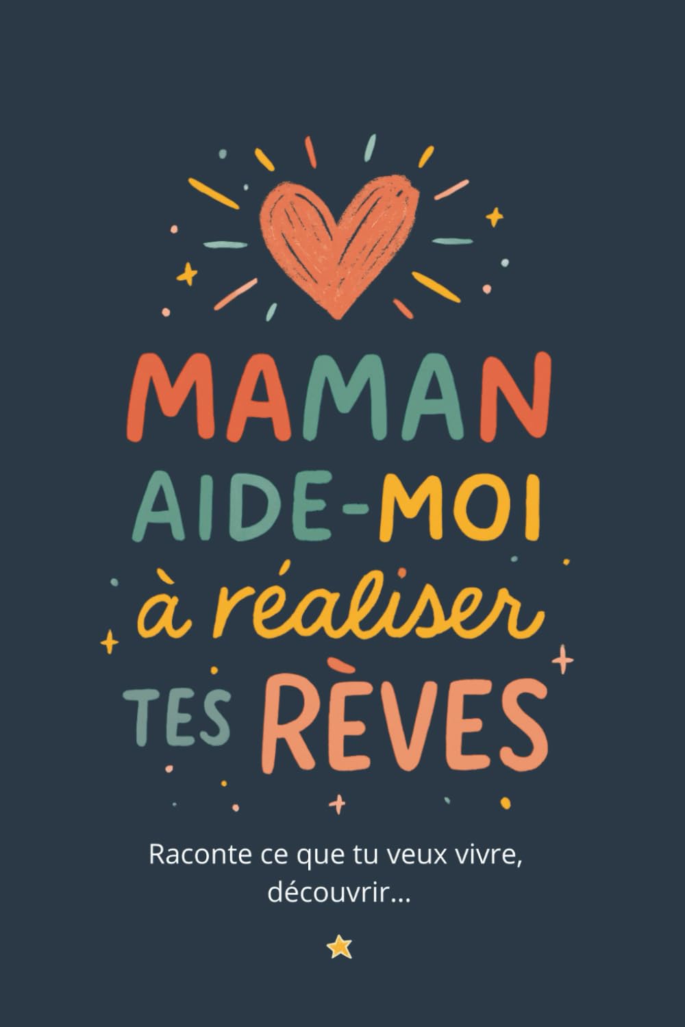 Maman – Aide-moi à réaliser tes rêves: Un livre à compléter ensemble pour partager ses envies, ses souvenirs et ses passions