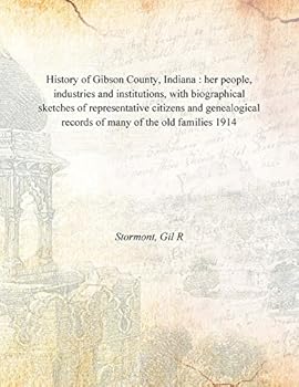 History of Gibson County, Indiana : her people, industries and institutions, with biographical sketches of representative citizens and genealogical records of many of the old families 1914 [Hardcover]
