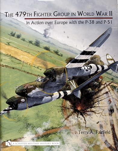 The 479th Fighter Group in World War II: in Action over Europe with the P-38 and P-51
