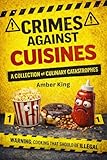crimes against nature definition  Crimes Against Cuisines: A Collection of Culinary Catastrophes (English Edition)