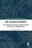 The Chinese Internet: The Online Public Sphere, Power Relations and Political Communication (Media, Culture and Social Change in Asia) - Qingning Wang 