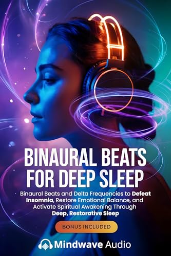 Binaural Beats for Deep Sleep: Binaural Beats and Delta Frequencies to Defeat Insomnia, Restore...