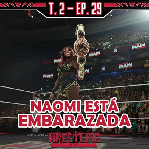 TP WRESTLING T2E29: NAOMI ESTÁ EMBARAZADA Y CAMBIA TODO EN WWE