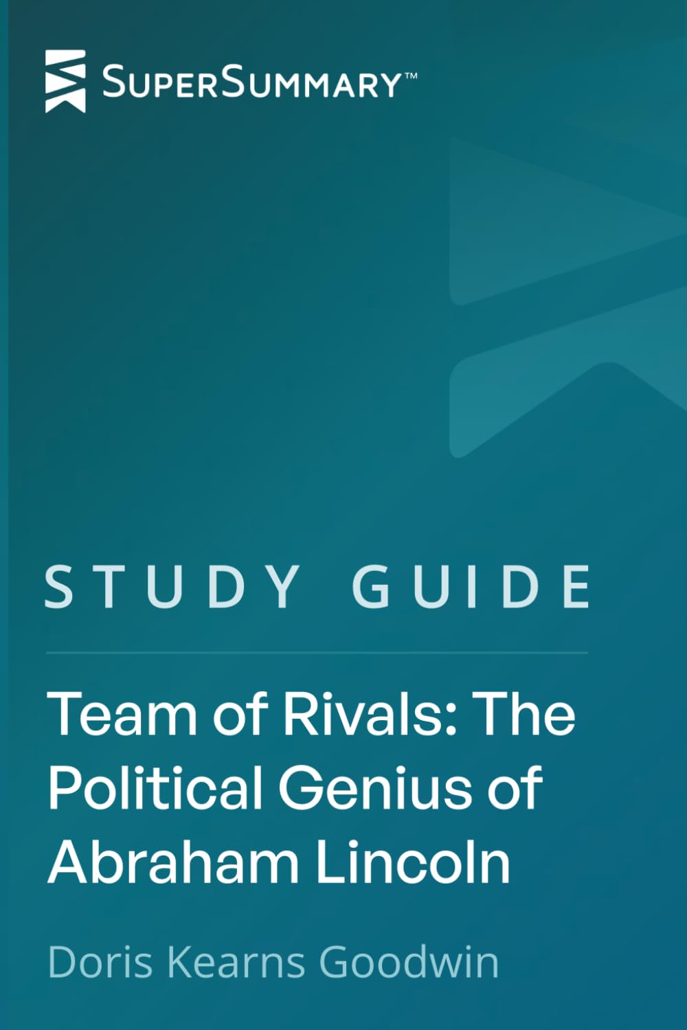 Study Guide: Team of Rivals: The Political Genius of Abraham Lincoln by Doris Kearns Goodwin (SuperSummary)