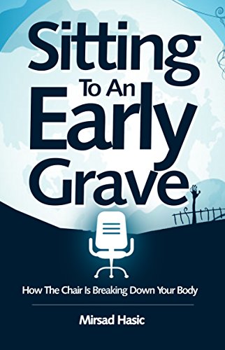 Sitting To An Early Grave: How The Chair Is Breaking Down Your Body Sitting To An Early Grave: How The Chair Is Breaking Down Your Body