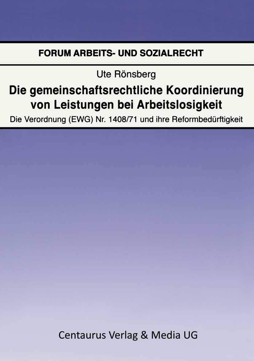 Die gemeinschaftsrechtliche Koordinierung von Leistungen bei Arbeitslosigkeit: Die Verordnung (EWG) Nr. 1408/71 und ihre Reformbedürftigkeit (Forum Arbeits- und Sozialrecht, 23, Band 23)
