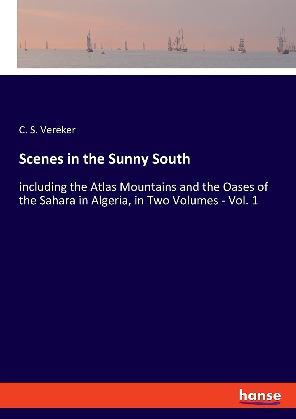 Scenes in the Sunny South: including the Atlas Mountains and the Oases of the Sahara in Algeria, in Two Volumes - Vol. 1