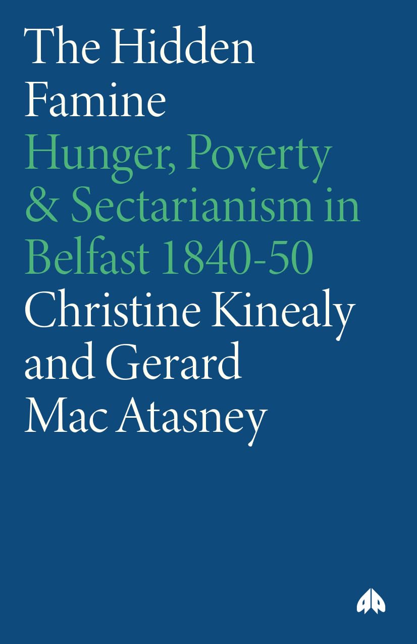 The Hidden Famine: Hunger, Poverty and Sectarianism in Belfast 1840-50