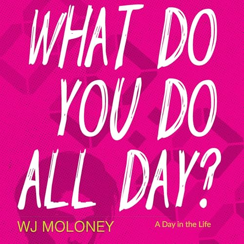 What Do You Do All Day? | W J Moloney episode artwork