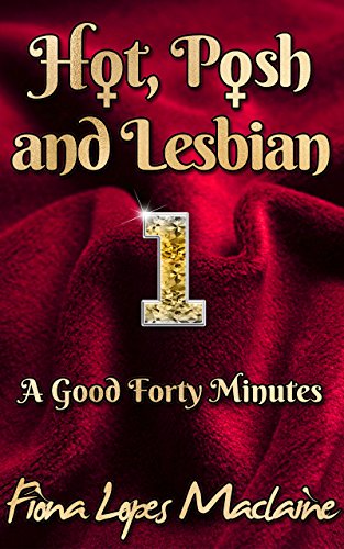 A Good Forty Minutes (Hot, Posh and Lesbian Book 1)