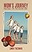 Mom's Journey: Practical Tips for Raising Kids (Children Rearing From Toddlers to Teens)