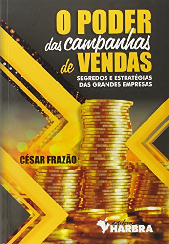 O Poder das Campanhas de Vendas. Segredos e estratégias das grand...