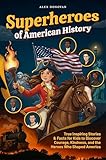 Superheroes of American History: True Inspiring Stories and Facts for Kids to Discover Courage, Kindness, and the Heroes Who Shaped America (English Edition)