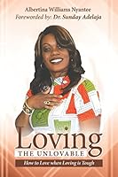 Loving the Unlovable: HOW TO LOVE, WHEN LOVING IS TOUGH. 1976794072 Book Cover