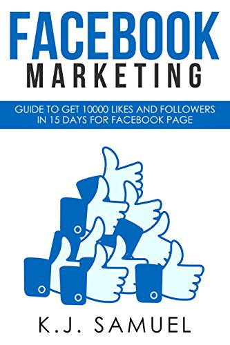 Facebook: Facebook Marketing: Guide to get 10,000 likes and followers in 15 days for Facebook Page(Facebook Page,Facebook advertising,social media,Instagram) BONUS - $20 included.
