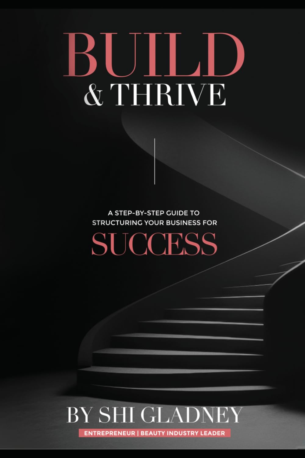 Build & Thrive: The Complete Step-by-Step Guide to Structuring Your Business for Success — LLC Formation, EIN Filing, Business Credit, Brand Identity, and Financial Management for New Entrepreneurs