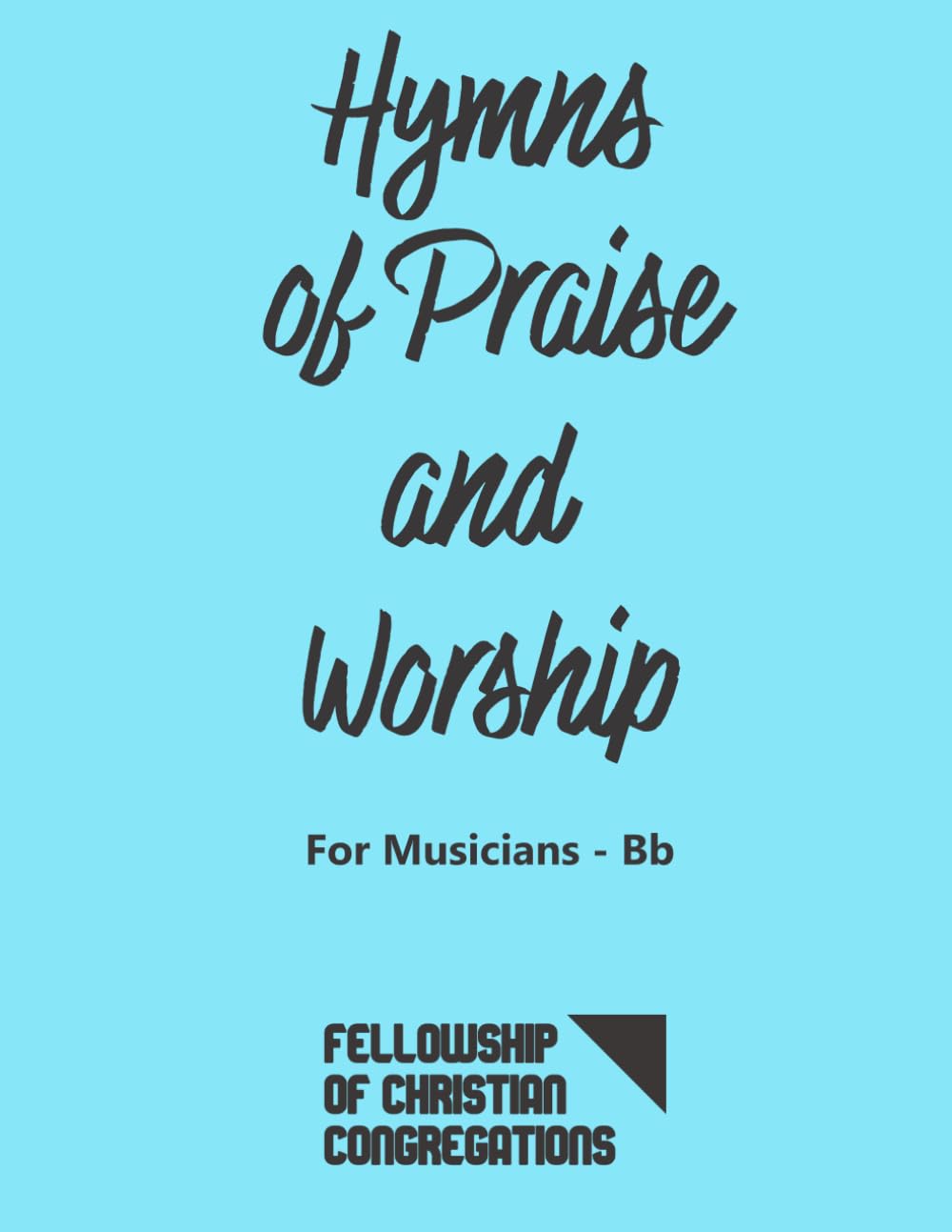 Hymns of Praise and Worship: For Musicians Bb - English: FCC Fellowship of Christian Congregations Musicians Hymnbook - Key Bb - For Trumpet, Tenor Saxophone and all Bb-transposed instruments.