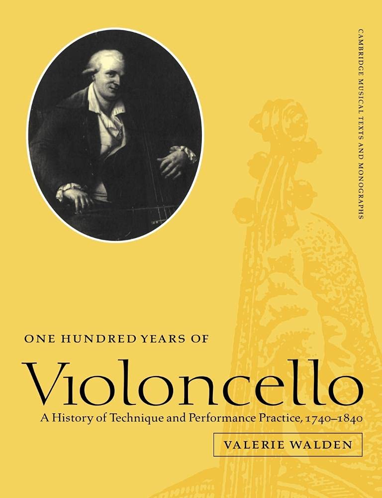 One Hundred Years of Violoncello: A History of Technique and Performance Practice, 1740-1840 (Cambridge Musical Texts and Monographs)