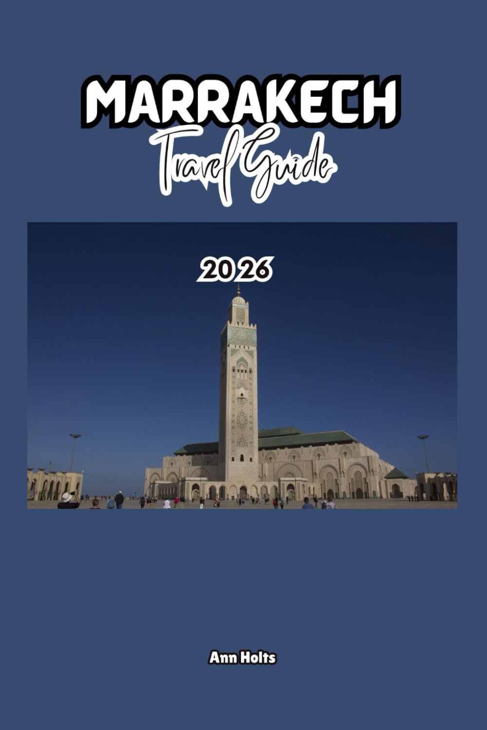 MARRAKECH TRAVEL GUIDE: A Cruise Adventure Book for Couples, Solo, Family, and First Timers (Comprehensive Adventure Tips for Couples, Solo, family and First-Timers)