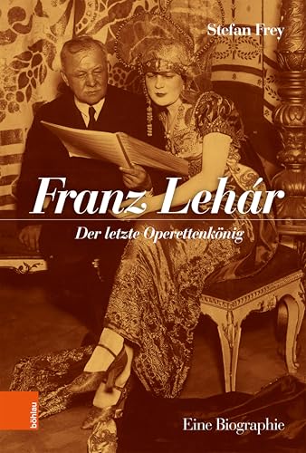 Franz Lehár: Der letzte Operettenkönig. Eine Biographie | Mit der Lustigen Witwe schuf Franz Lehár eine neue Form der Operette, deren stilistische Bandbreite ... alle Fronten geriet. (German Edition)