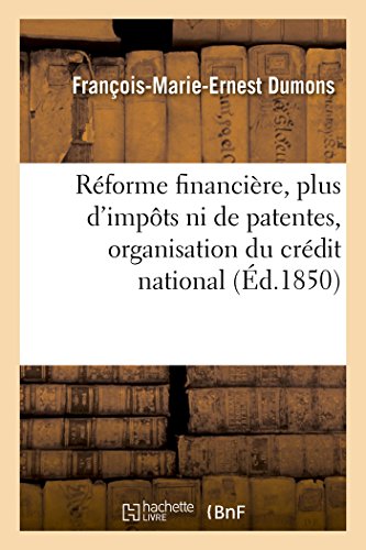 Réforme financière, plus d'impôts ni de patentes, organisation du crédit national: extinction du paupérisme (French Edition)