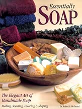 Essentially Soap: The Elegant Art of Handmade Soap Making, Scenting, Coloring & Shaping