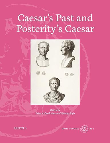 Caesar's Past and Posterity's Caesar (Rome Studies: Archaeology, History, &amp; Literature, 1)