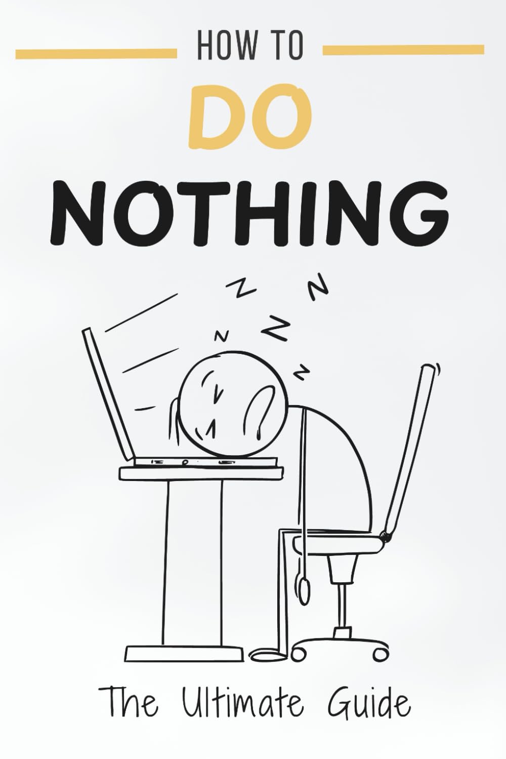 How to Do Nothing (The Ultimate Guide): A book filled with instructions on how to literally do nothing in the funniest ways possible