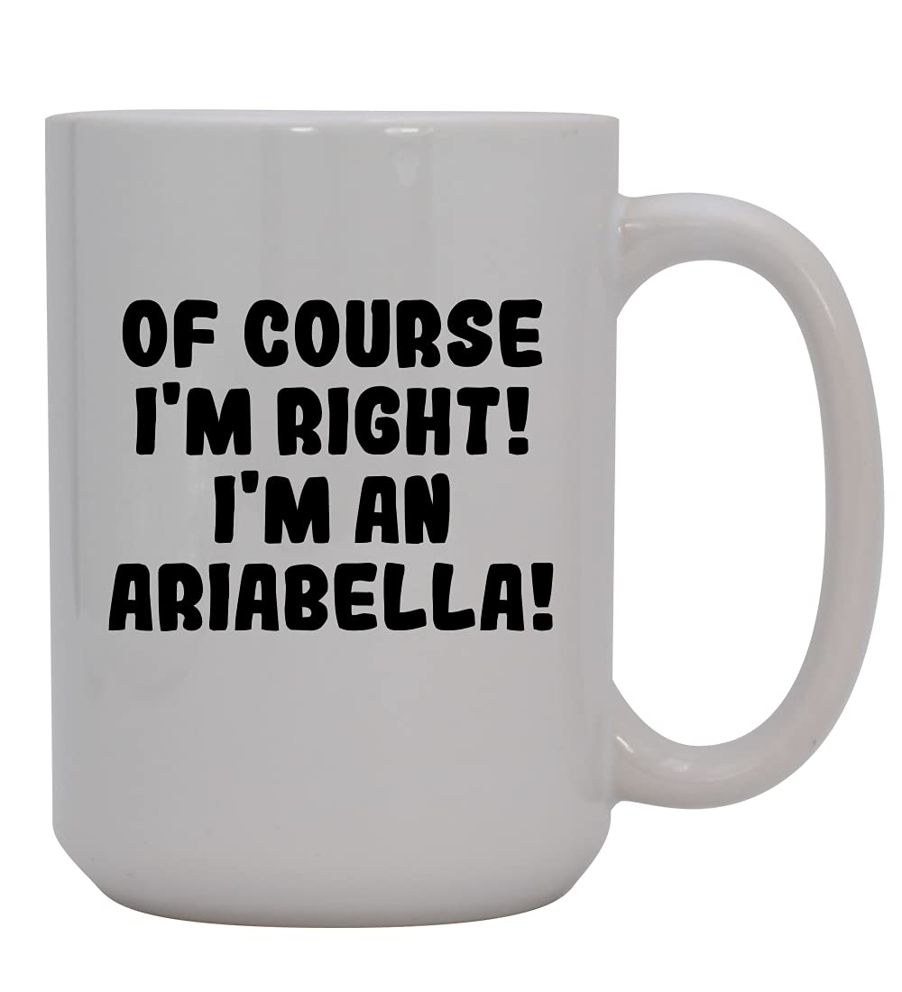 Knick Knack Gifts Of Course I'm Right! I'm An Ariabella! - 15oz Ceramic Coffee Mug, White