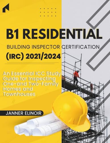 B1 Residential Building Inspector Certification (IRC) 2021/2024: An Essential ICC Study Guide for Inspecting One- and Two-Family Homes and Townhouses