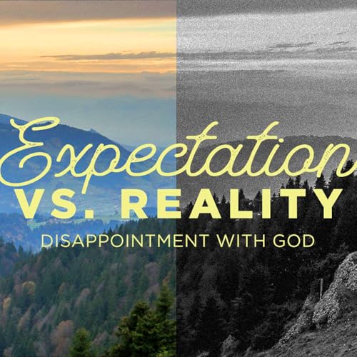 Expectation Vs. Reality | Disappointment with God | Senior Pastor Keith Stewart