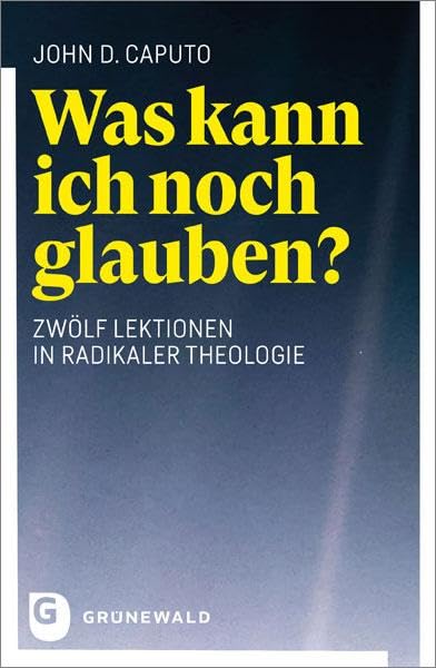 Was kann ich noch glauben?: Zwölf Lektionen in radikaler Theologie