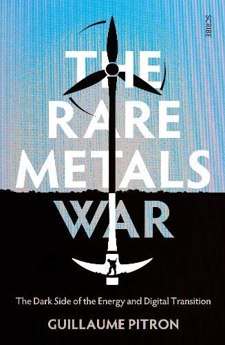 The Rare Metals War: the hidden face of the energy and digital transition: the dark side of clean energy and digital technologies