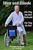 Hirn und Hände: Ein Weg aus dem Rollstuhl. Ein Weg als Arzt