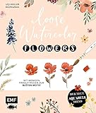 Loose Watercolor – Flowers: Der neue Aquarell-Trend: Mit wenigen Pinselstrichen zum Blüten-Motiv