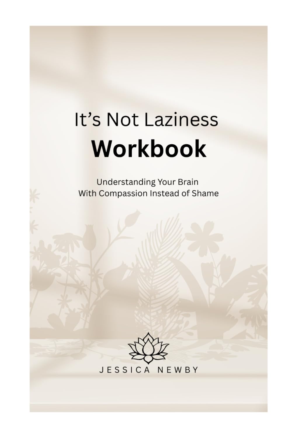 It’s Not Laziness Workbook:: Understanding Your Brain With Compassion Instead of Shame